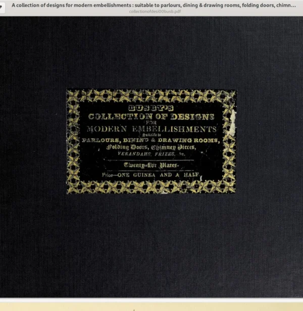 A collection of designs for Modern Embellishments suitable to parlours, dining & drawings rooms, folding doors, chimney pieces, verandas, frizes. By C.A. Busby. Architect. 18XX. 60p.